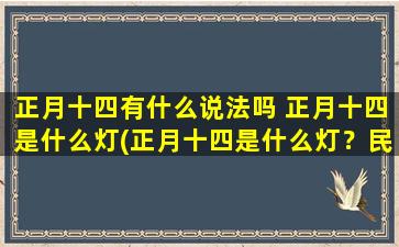 正月十四有什么说法吗 正月十四是什么灯(正月十四是什么灯？民间的种种习俗与传说解析！)